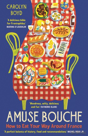 Amuse Bouche: How to Eat Your Way Around France: A Times Best Food and Drink Book 2024 - Carolyn Boyd [KSIĄŻKA]