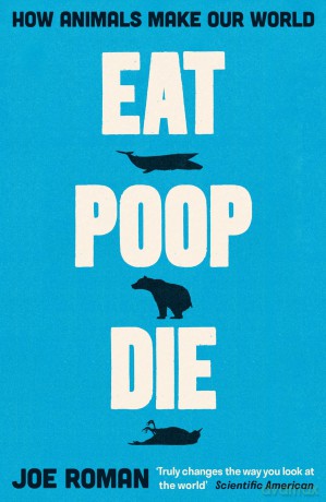 Eat, Poop, Die: How Animals Make Our World - Joe Roman [KSIĄŻKA]