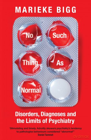 No Such Thing as Normal: Disorders, Diagnoses and the Limits of Psychiatry - Marieke Bigg [KSIĄŻKA]