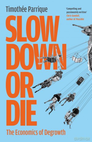 Slow Down or Die: The Economics of Degrowth - Timothée Parrique [KSIĄŻKA]