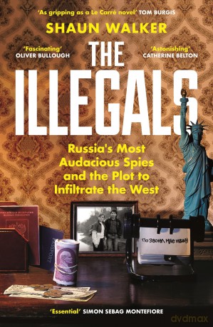 The Illegals: Russia's Most Audacious Spies and the Plot to Infiltrate the West - Shaun Walker [KSIĄŻKA]