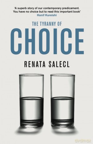 The Tyranny of Choice (Big Ideas): Renata Salecl - Renata Salecl [KSIĄŻKA]