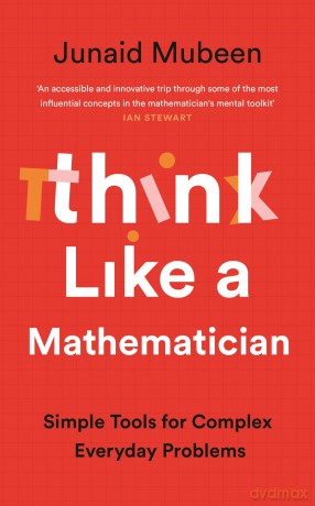 Think Like a Mathematician: Simple Tools for Complex Everyday Problems - Junaid Mubeen [KSIĄŻKA]