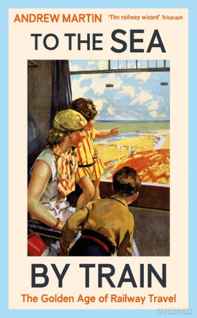 To the Sea by Train: The Golden Age of Railway Travel - Andrew Martin [KSIĄŻKA]
