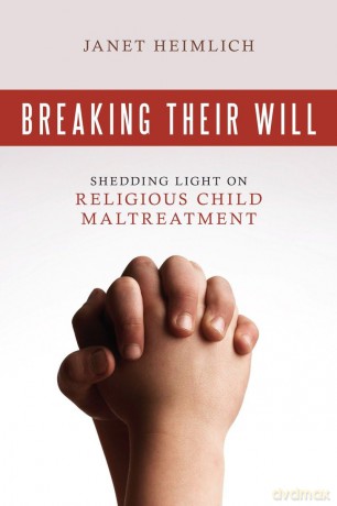Breaking Their Will: Shedding Light on Religious Child Maltreatment - Janet Heimlich [KSIĄŻKA]