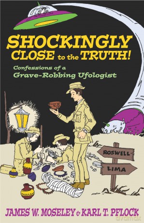 Shockingly Close to the Truth!: Confessions of a Grave-Robbing Ufologist - James W. Moseley [KSIĄŻKA]