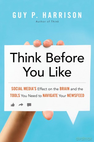 Think Before You Like: Social Media's Effect on the Brain and the Tools You Need to Navigate Your Newsfeed - Guy P. Harrison [KSIĄŻKA]