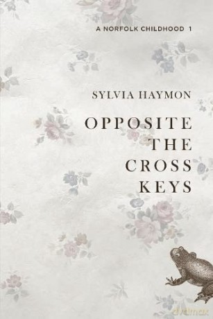 Opposite The Cross Keys: 1 (An East Anglian Childhood) - Sylvia Haymon [KSIĄŻKA]