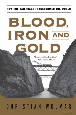 Blood, Iron, and Gold: How the Railroads Transformed the World - Christian Wolmar [KSIĄŻKA]