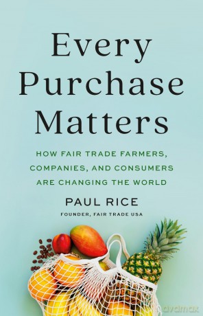 Every Purchase Matters: How Fair Trade Farmers, Companies, and Consumers Are Changing the World - Paul Rice [KSIĄŻKA]