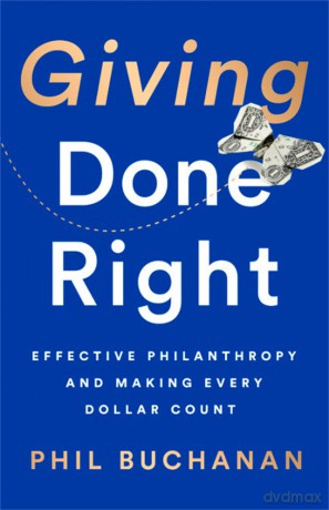 Giving Done Right: Effective Philanthropy and Making Every Dollar Count - Phil Buchanan [KSIĄŻKA]