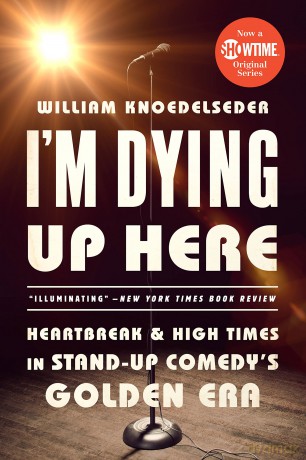 I'm Dying Up Here: Heartbreak and High Times in Stand-Up Comedy's Golden Era - William Knoedelseder [KSIĄŻKA]