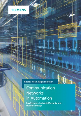 Communication Networks in Automation: Bus Systems. Components. Configuration and Management. Protocols. Security - Ricarda Koch [KSIĄŻKA]