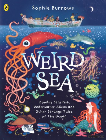 Weird Sea: Zombie Starfish, Underwater Aliens and Other Strange Tales of the Ocean - Sophie Burrows [KSIĄŻKA]