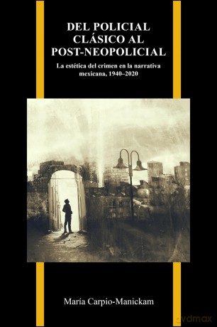 Del policial clásico al post-neopolicial: La estética del crimen en la narrativa mexicana, 1940-2020 (Purdue Studies in Romance Literatures) - Maria Carpio-Manickam [KSIĄŻKA]