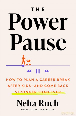 The Power Pause: How to Plan a Career Break After Kids - and Come Back Stronger Than Ever - Neha Ruch [KSIĄŻKA]