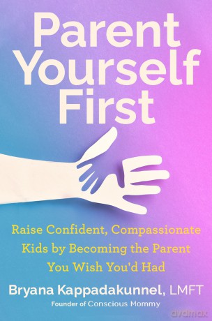 Parent Yourself First: Raise Confident, Compassionate Kids by Becoming the Parent You Wish You'd Had - Bryana Kappadakunnel [KSIĄŻKA]