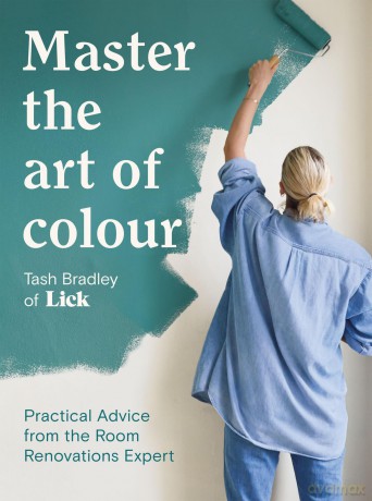 Master The Art Of Colour: Practical Advice from the Room Renovations Expert - Tash Bradley [KSIĄŻKA]