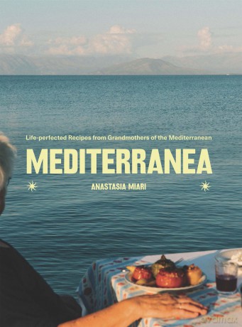 Mediterranea: Life-perfected Recipes from Grandmothers of the Med: Life-perfected Recipes from Grandmothers of the Mediterranean - Anastasia Miari [KSIĄŻKA]