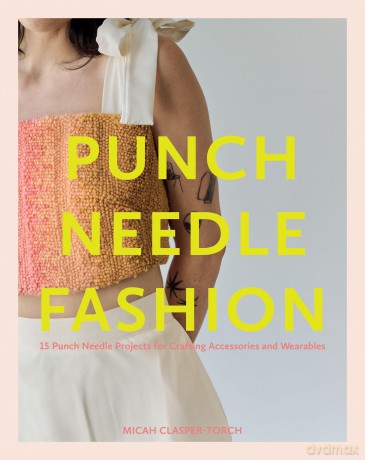 Punch Needle Fashion: 15 Punch Needle Projects for Crafting Accessories and Wearables - Micah Clasper-Torch [KSIĄŻKA]