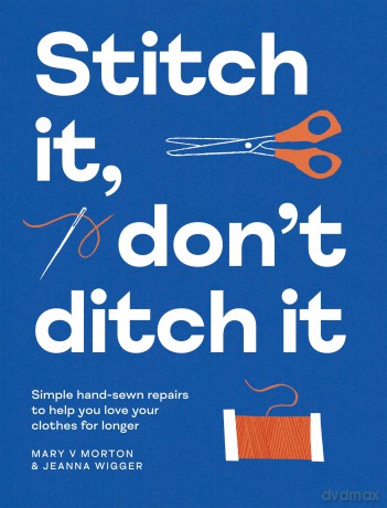 Stitch It, Don't Ditch It: Simple hand-sewn repairs to help you love your clothes for longer - Mary V Morton [KSIĄŻKA]