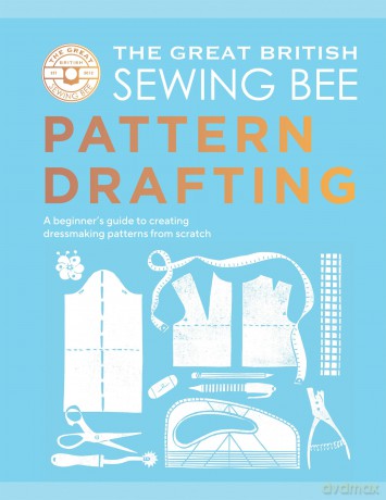 The Great British Sewing Bee: Pattern Drafting: A Beginner's Guide to Creating Dressmaking Patterns From Scratch - The Great British Sewing Bee [KSIĄŻKA]