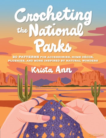 Crocheting the National Parks: 20 Patterns for Accessories, Home Décor, Plushies, and More Inspired by Natural Wonders - Krista Ann [KSIĄŻKA]
