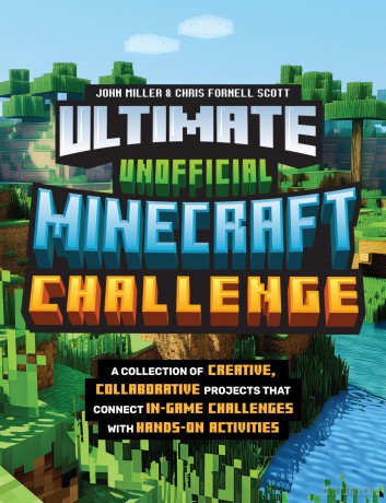 Ultimate Unofficial Minecraft Challenge: A Collection of Creative, Collaborative Projects That Connect In-game Challenges with Hands-on Activities - John Miller [KSIĄŻKA]