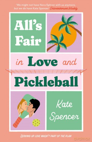 All's Fair in Love and Pickleball: The Perfect Enemies-To-Lovers Sports Romance! - Kate Spencer [KSIĄŻKA]