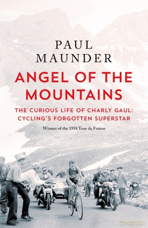 Angel of the Mountains: The Curious Life of Charly Gaul, Cycling's Forgotten Superstar - Paul Maunder [KSIĄŻKA]