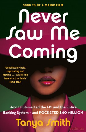 Never Saw Me Coming: How I Outsmarted the FBI and the Entire Banking System-and Pocketed $40 Million - Tanya Smith [KSIĄŻKA]