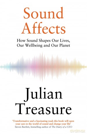 Sound Affects: How Sound Shapes Our Lives, Our Wellbeing and Our Planet - Julian Treasure [KSIĄŻKA]