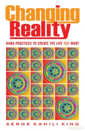Changing Reality: Huna Practices to Create the Life You Want - Serge Kahili King [KSIĄŻKA]