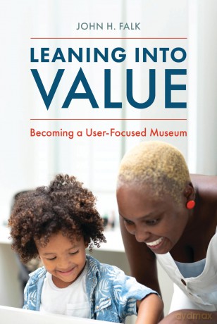 Leaning Into Value: Becoming a User-Focused Museum (American Alliance of Museums) - Falk [KSIĄŻKA]
