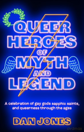 Queer Heroes of Myth and Legend: A celebration of gay gods, sapphic saints, and queerness through the ages - Dan Jones [KSIĄŻKA]