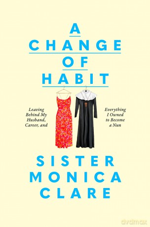 A Change of Habit: Leaving Behind My Husband, Career, and Everything I Owned to Become a Nun - Sister Monica Clare [KSIĄŻKA]