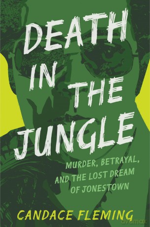 Death in the Jungle: Murder, Betrayal, and the Lost Dream of Jonestown - Candace Fleming [KSIĄŻKA]
