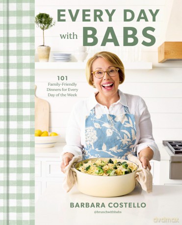 Every Day with Babs: 101 Family-Friendly Dinners for Every Day of the Week: A Cookbook - Barbara Costello [KSIĄŻKA]