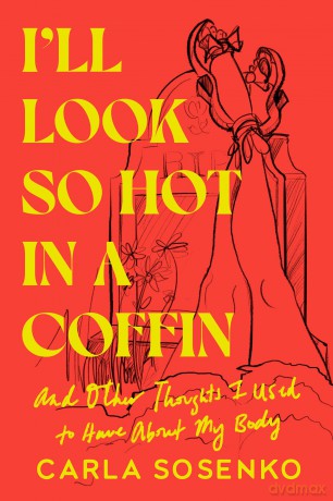 I'll Look So Hot in a Coffin: And Other Thoughts I Used to Have About My Body - Carla Sosenko [KSIĄŻKA]