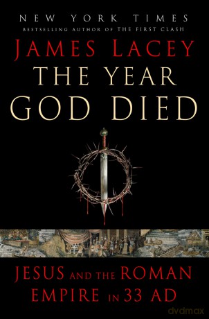 The Year God Died: Jesus and the Roman Empire in 33 AD - James Lacey [KSIĄŻKA]