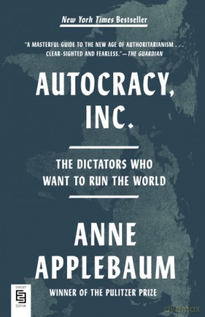 Autocracy, Inc.: The Dictators Who Want to Run the World - anne applebaum [KSIĄŻKA]