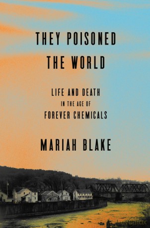 They Poisoned the World: Life and Death in the Age of Forever Chemicals - Mariah Blake [KSIĄŻKA]