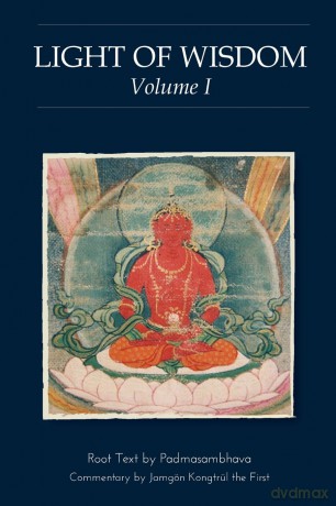 Light of Wisdom, Volume I: A Collection of Padmasambhava's Advice to the Dakini Yeshe Togyal and Other Close Disciples: 01 - Padmasambhava [KSIĄŻKA]