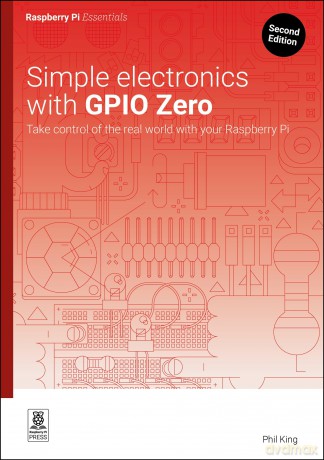 Simple electronics with GPIO Zero: Take control of the real world with your Raspberry Pi (Essentials) - Phil King [KSIĄŻKA]