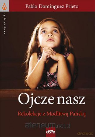 Ojcze Nasz. Rekolekcje z modlitwą Pańską [KSIĄŻKA]