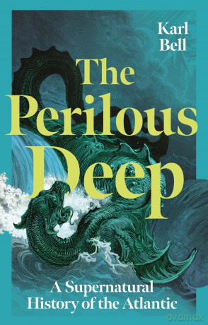 The Perilous Deep: A Supernatural History of the Atlantic - Karl Bell [KSIĄŻKA]