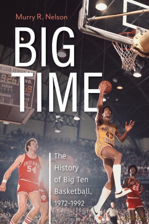 Big Time: The History of Big Ten Basketball, 1972-1992 - Murry R. Nelson [KSIĄŻKA]