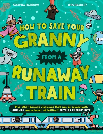 How To Save Your Granny From a Runaway Train: A funny children's illustrated science book with experiments for ages 8+ that is new for 2025 and perfect for the summer holidays (Solved by Science) - Swapna Haddow [KSIĄŻKA]