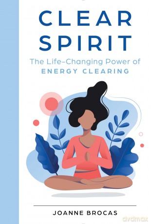 Clear Spirit: The Life-Changing Power of Energy Clearing - Joanne Brocas [KSIĄŻKA]