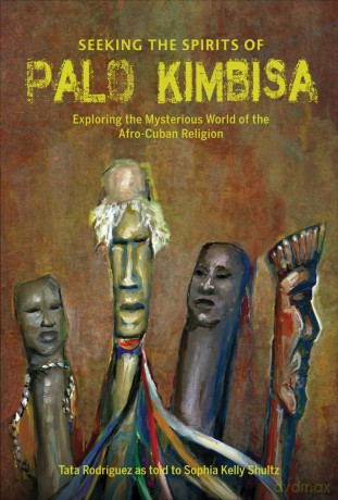 Seeking the Spirits of Palo Kimbisa: Exploring the Mysterious World of the Afro-Cuban Religion - Sophia Kelly Shultz [KSIĄŻKA]